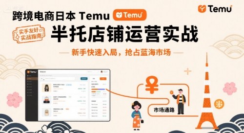 跨境电商日本Temu半托管店铺运营实战，新手快速入局，抢占蓝海市场-米壳知道—知识分享平台
