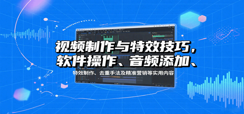 视频制作与特效技巧：软件操作、音频添加、特效制作、去重手法及精准营销等实用内容-米壳知道—知识分享平台