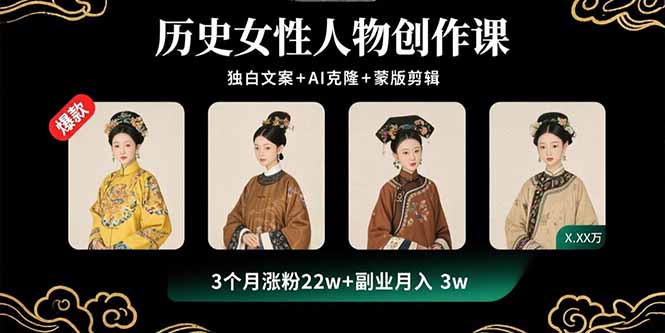 历史女性人物创作课：独白文案+AI克隆+蒙版剪辑，3个月涨粉22w+副业月入3w-米壳知道—知识分享平台