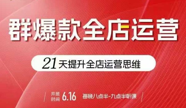 贾真电商群爆款全店运营，21天提升全店运营思维，起店、全店运营爆款不断-米壳知道—知识分享平台