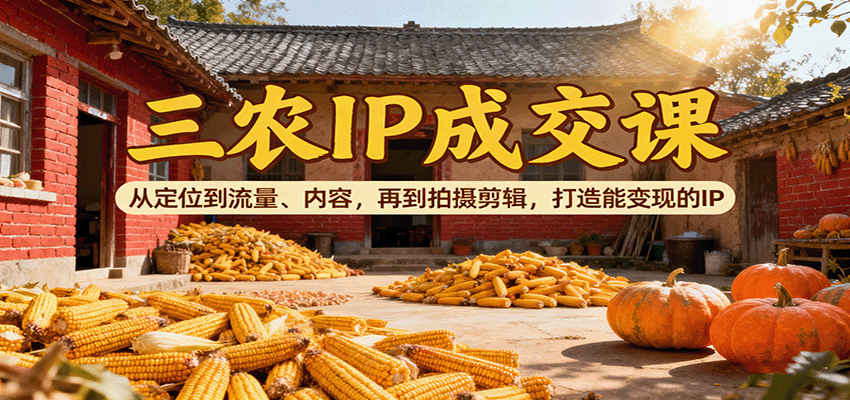 图片[1]-三农IP成交课：从定位到流量、内容，再到拍摄剪辑，打造能变现的IP-米壳知道—知识分享平台