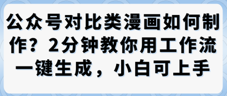 公众号对比类漫画制作教学，2分钟教你用工作流一键生成，小白可上手-米壳知道—知识分享平台