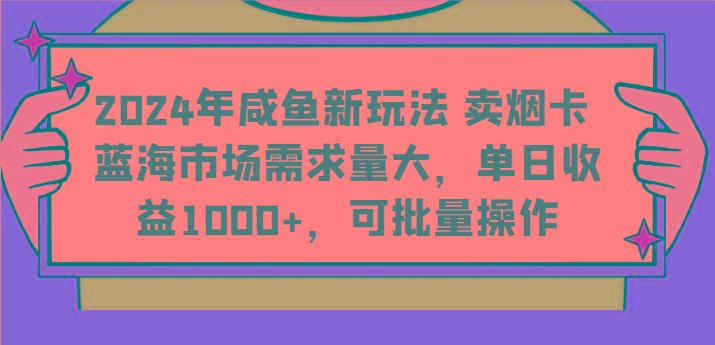 2024年咸鱼新玩法 卖烟卡 蓝海市场需求量大，单日收益1000+，可批量操作-米壳知道—知识分享平台