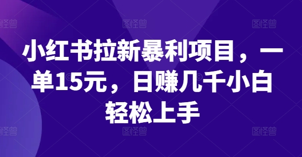 小红书拉新暴利项目，一单15元，日赚几千小白轻松上手【揭秘】-米壳知道—知识分享平台