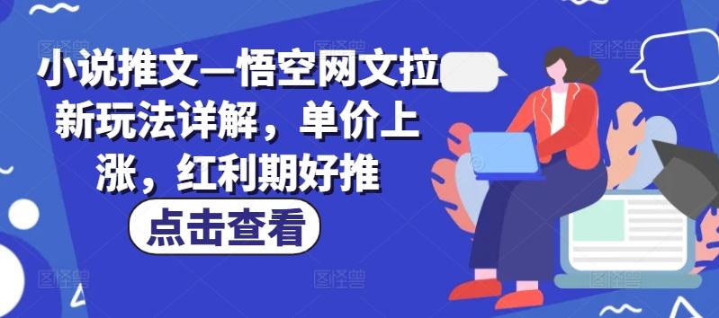 小说推文—悟空网文拉新玩法详解，单价上涨，红利期好推-米壳知道—知识分享平台