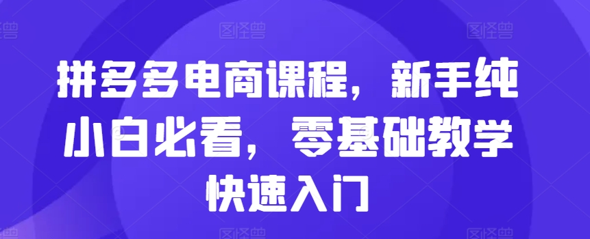 拼多多电商课程，新手纯小白必看，零基础教学快速入门-米壳知道—知识分享平台