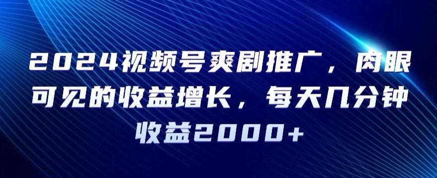 2024视频号爽剧推广，肉眼可见的收益增长，每天几分钟收益2000+【揭秘】-米壳知道—知识分享平台