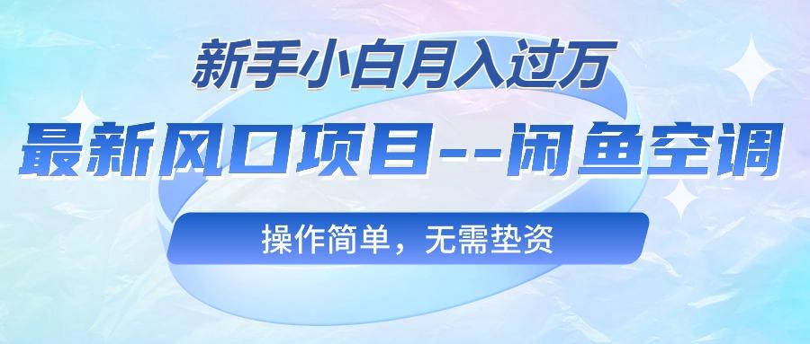 最新风口项目—闲鱼空调，新手小白月入过万，操作简单，无需垫资-米壳知道—知识分享平台