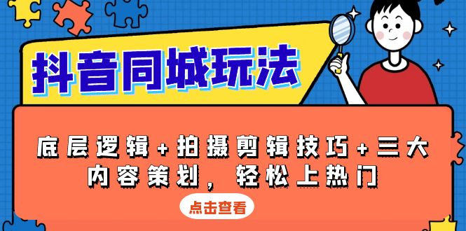 抖音 同城玩法，底层逻辑+拍摄剪辑技巧+三大内容策划，轻松上热门-米壳知道—知识分享平台