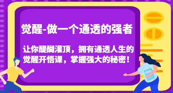 觉醒-做一个通透的强者，让你醍醐灌顶，拥有通透人生的觉醒开悟课，掌握强大的秘密！-米壳知道—知识分享平台