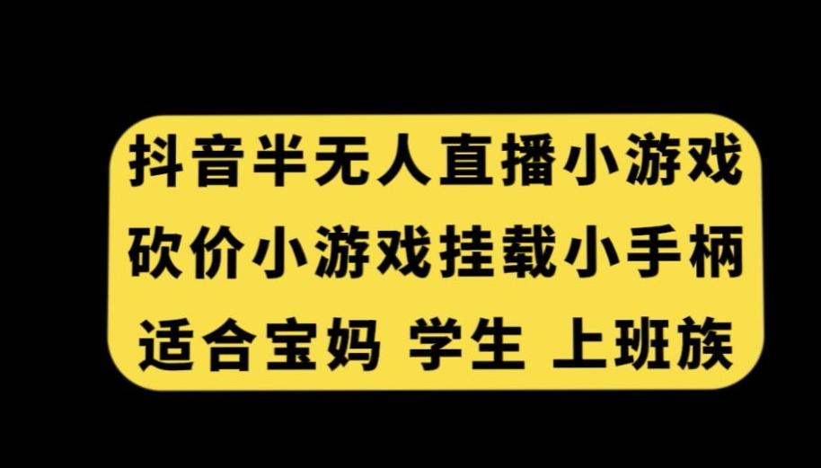 抖音半无人直播砍价小游戏，挂载游戏小手柄，适合宝妈学生上班族【揭秘】-米壳知道—知识分享平台