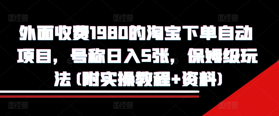 外面收费1980的淘宝下单自动项目，号称日入5张，保姆级玩法(附实操教程+资料)【揭秘】-米壳知道—知识分享平台