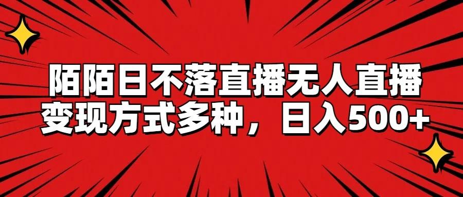 陌陌日不落直播无人直播，变现方式多种，日入500+-米壳知道—知识分享平台