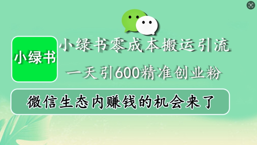 小绿书零成本搬运引流，一天引600精准创业粉，微信生态内赚钱的机会来了-米壳知道—知识分享平台