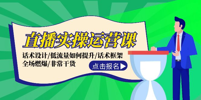 直播实操运营课：话术设计/低流量如何提升/话术框架/全场燃爆/非常干货-米壳知道—知识分享平台