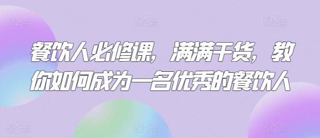 餐饮人必修课，满满干货，教你如何成为一名优秀的餐饮人-米壳知道—知识分享平台