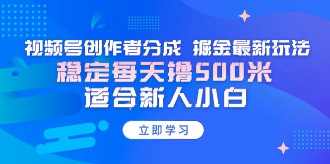 【蓝海项目】视频号创作者分成 掘金最新玩法 稳定每天撸500米 适合新人小白-米壳知道—知识分享平台