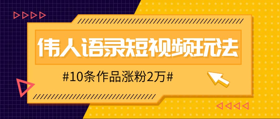 人人可做的伟人语录视频玩法，零成本零门槛，10条作品轻松涨粉2万-米壳知道—知识分享平台