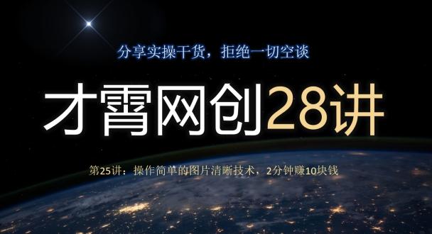 才霄网创28讲第25讲：操作简单的图片清晰技术，2分钟赚10块钱-米壳知道—知识分享平台