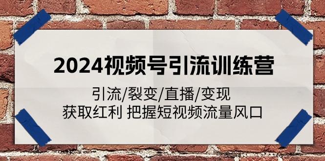 2024视频号引流训练营：引流/裂变/直播/变现 获取红利 把握短视频流量风口-米壳知道—知识分享平台