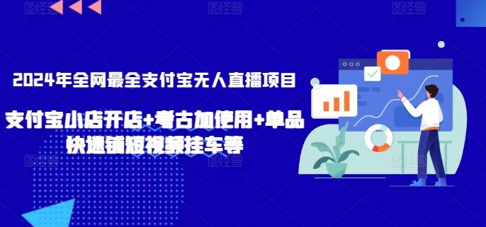 2024年全网最全支付宝无人直播项目，支付宝小店开店+考古加使用+单品快速铺短视频挂车等【揭秘】-米壳知道—知识分享平台