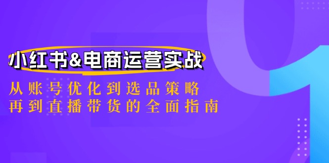 小红书&电商运营实战：从账号优化到选品策略，再到直播带货的全面指南-米壳知道—知识分享平台