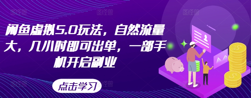 闲鱼虚拟5.0玩法，自然流量大，几小时即可出单，一部手机开启副业-米壳知道—知识分享平台