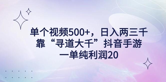 单个视频500+，日入两三千轻轻松松，靠“寻道大千”抖音手游，一单纯利…-米壳知道—知识分享平台