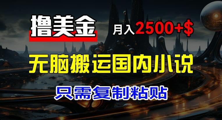 最新撸美金项目，搬运国内小说爽文，只需复制粘贴，稿费月入2500+美金，新手也能快速上手【揭秘】-米壳知道—知识分享平台