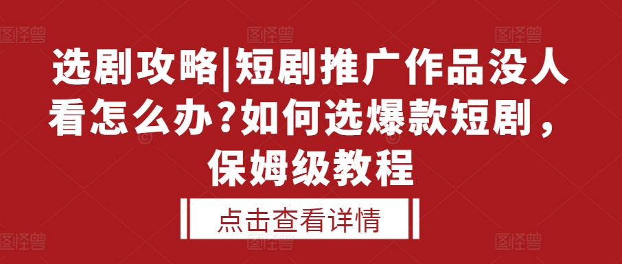 选剧攻略|短剧推广作品没人看怎么办?如何选爆款短剧，保姆级教程-米壳知道—知识分享平台