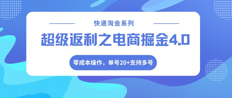 快递淘金系列；超级返利之电商掘金4.0，零成本操作，单号20+支持多号-米壳知道—知识分享平台