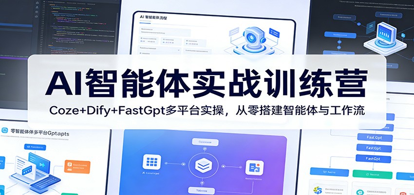 AI智能体实战训练营:Coze+Dify+FastGpt多平台实操,从零搭建智能体与工作流-米壳知道—知识分享平台