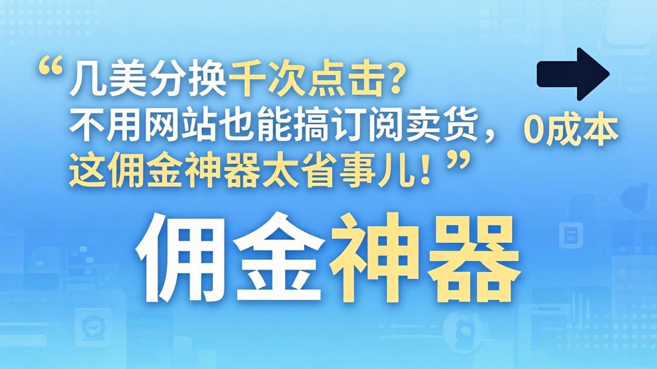 几美分换千次点击？不用网站也能搞订阅卖货，这佣金神器太省事儿！-米壳知道—知识分享平台