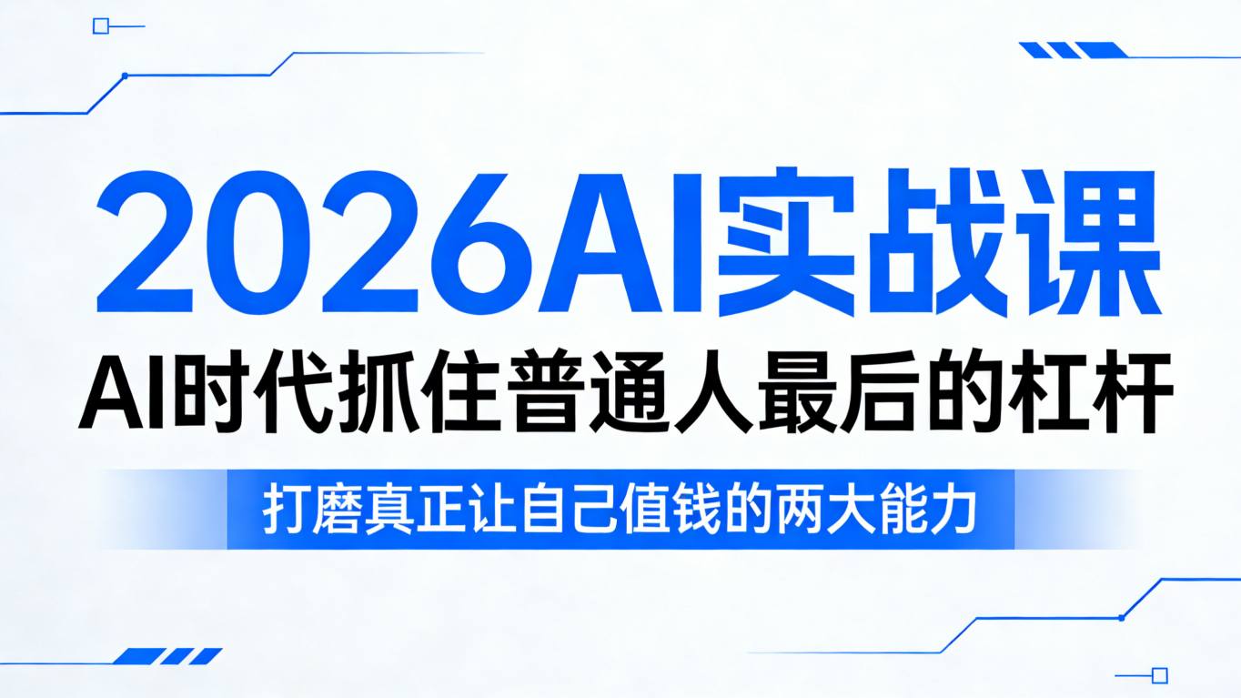 2026AI实战课,AI时代抓住普通人最后的杠杆,打磨真正让自己值钱的两大能力-米壳知道—知识分享平台