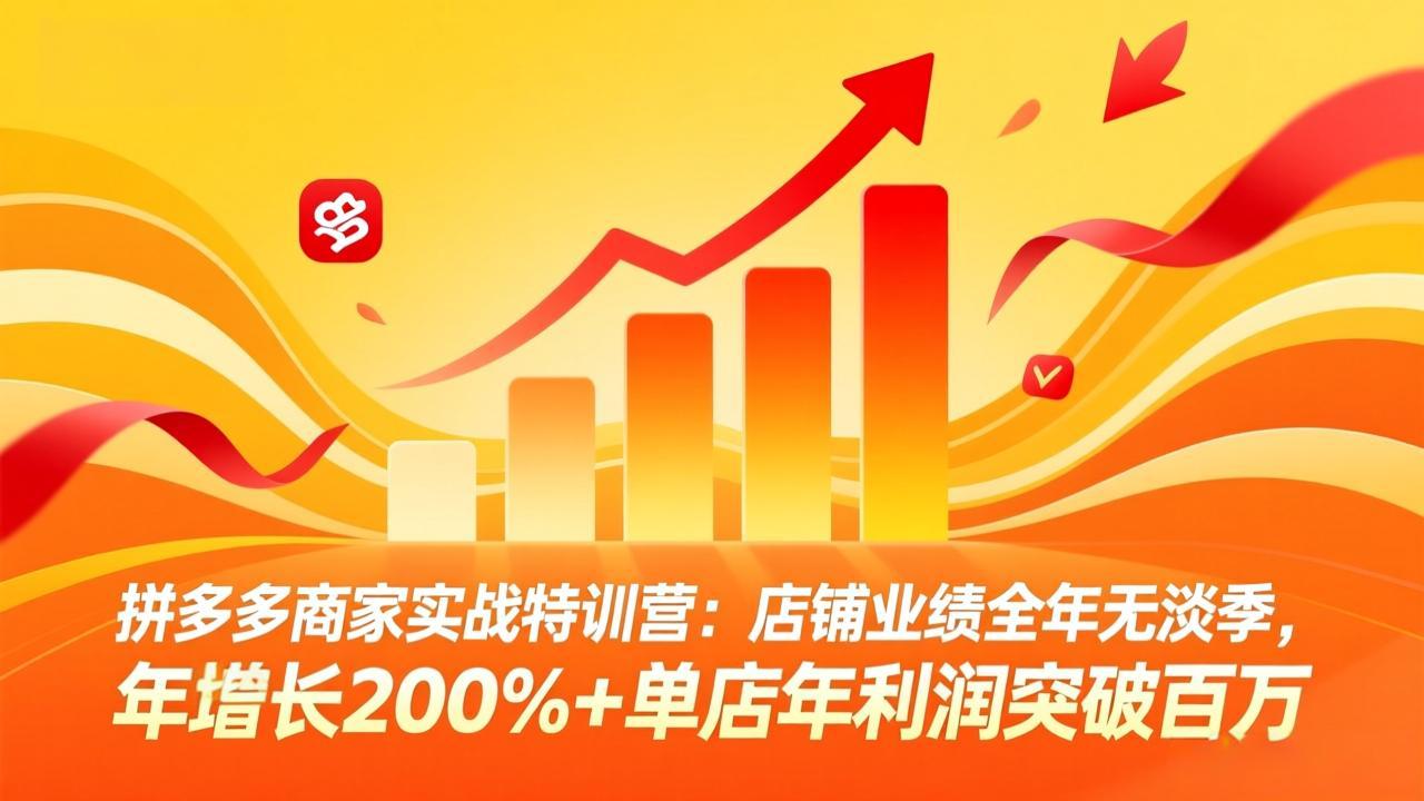 拼多多商家实战特训营：店铺业绩全年无淡季，年增长200%+单店年利润突破百万(26年4月10日更新-米壳知道—知识分享平台