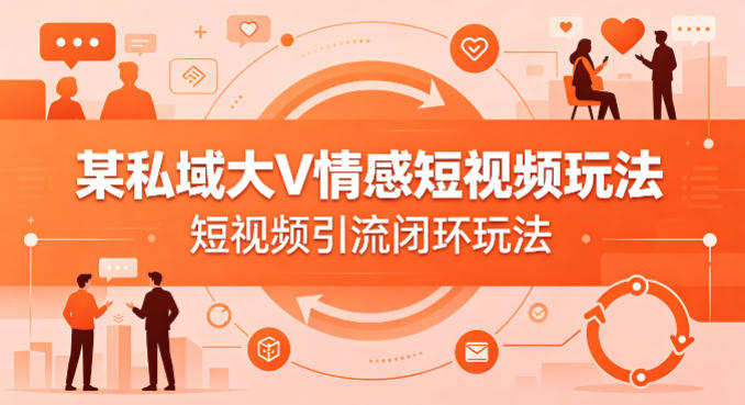 某私域大V情感短视频玩法，短视频引流闭环玩法-米壳知道—知识分享平台