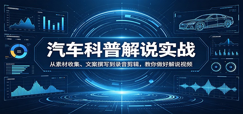 汽车科普解说实战:从素材收集、文案撰写到录音剪辑,教你做好解说视频-米壳知道—知识分享平台