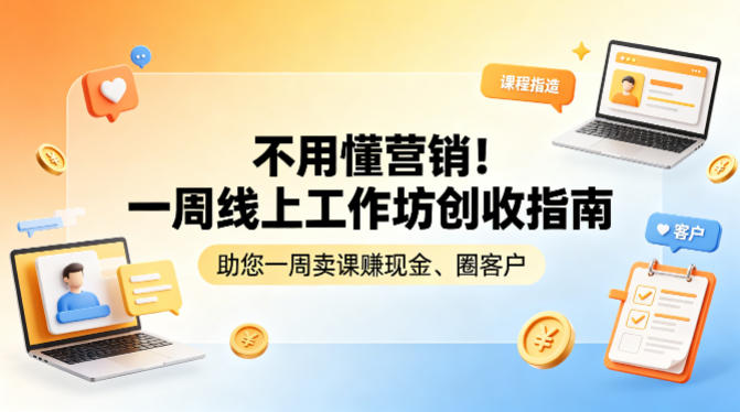 不用懂营销！一周线上工作坊创收指南，助您一周卖课賺现金、圈客户-米壳知道—知识分享平台