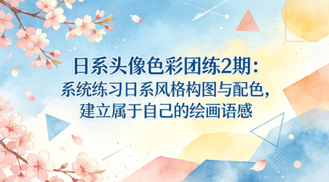 日系头像色彩团练2期：系统练习日系风格构图与配色，建立属于自己的绘画语感-米壳知道—知识分享平台