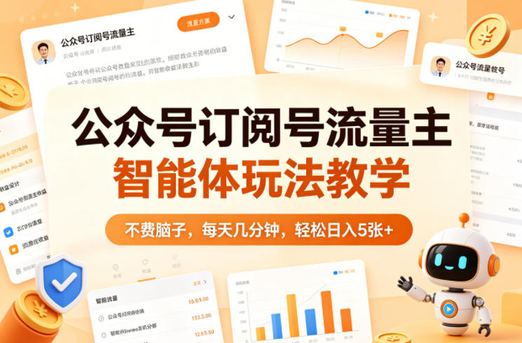 公众号订阅号流量主智能体玩法教学，不费脑子，每天几分钟，轻松日入5张+-米壳知道—知识分享平台