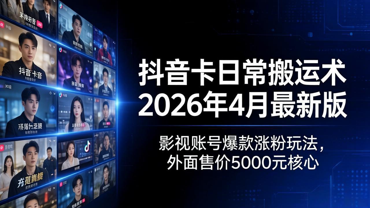 抖音卡日常搬运术2026年4月最新版：影视账号爆款涨粉玩法，外面售价5000元核心-米壳知道—知识分享平台