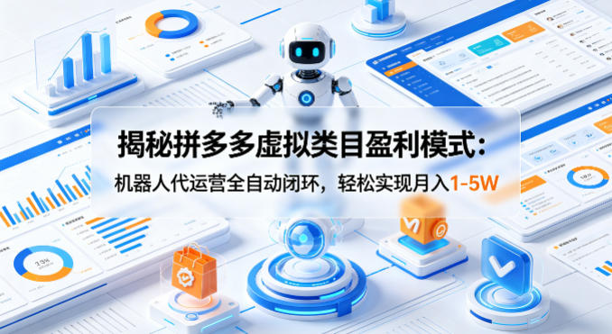 揭秘拼多多虚拟类目盈利模式：机器人代运营全自动闭环，轻松实现月入1-5W-米壳知道—知识分享平台