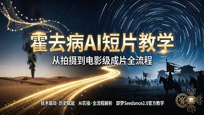 《霍去病》AI短片教学：即梦AI Seedance2.0实操，从拍摄到电影级成片全流程-米壳知道—知识分享平台