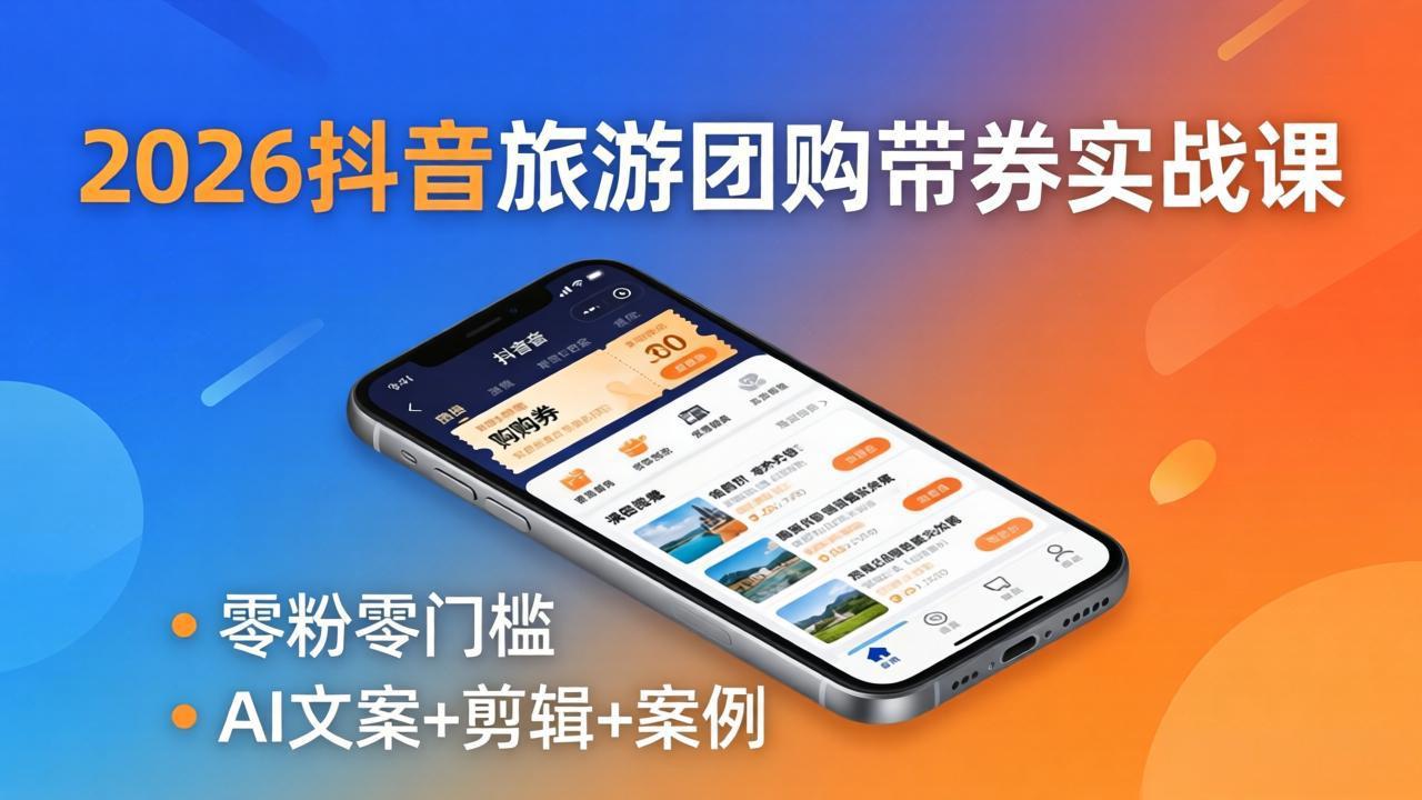 2026抖音旅游团购带券实战课：零粉零门槛，AI文案+剪辑+案例，躺着赚门票佣金-米壳知道—知识分享平台