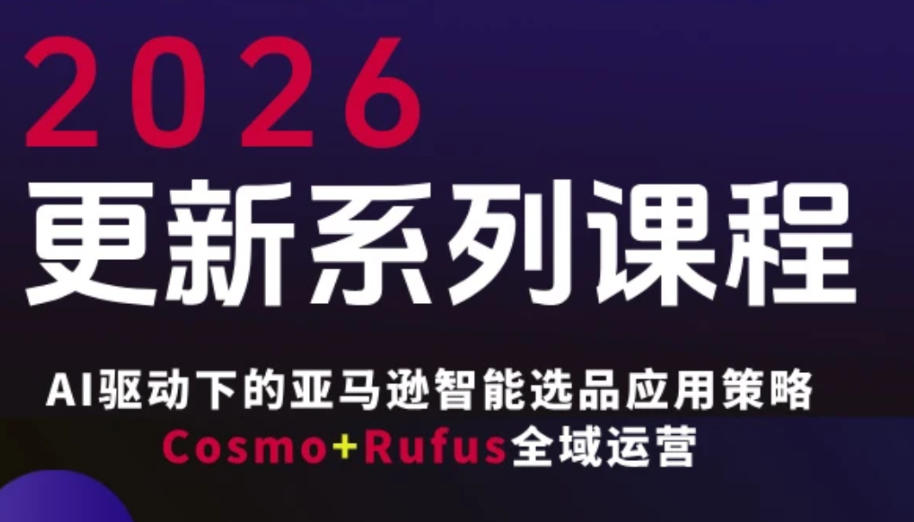 跨境亚马逊FBA系统课程，AI驱动下的亚马逊智能选品应用策略Cosmo+Rufus全域运营(更新26年4月)-米壳知道—知识分享平台