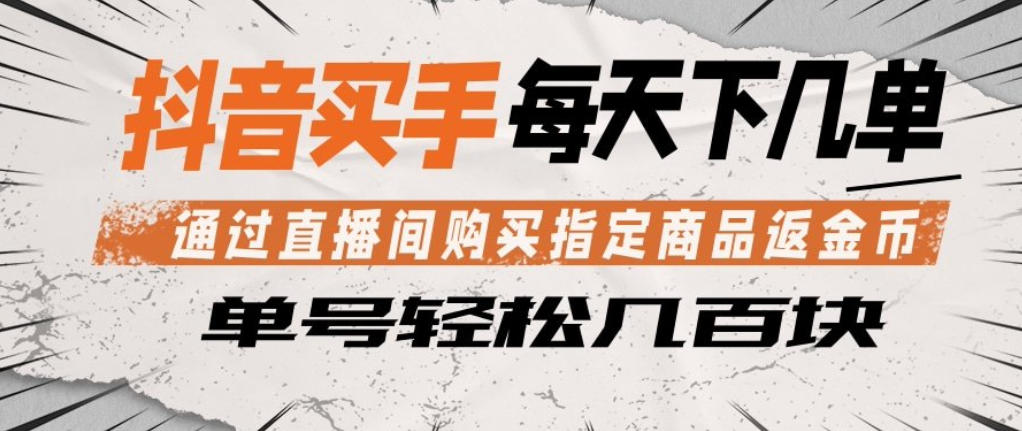 抖音买手通过直播间购买指定商品返金币，每天几单，轻松日入几张【揭秘】-米壳知道—知识分享平台
