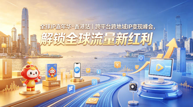 全球IP嘉年华·香港站｜跨平台跨地域IP变现峰会，解锁全球流量新红利-米壳知道—知识分享平台
