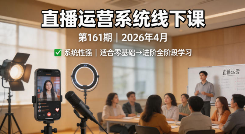 直播运营系统线下课第161期2026年4月，系统性强，适合零基础到进阶学习【录音+文档】-米壳知道—知识分享平台