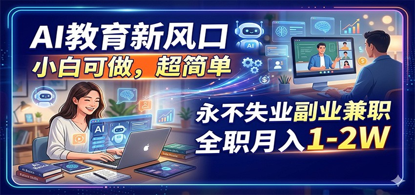 AI教育新风口，小白可做，超简单，永不失业副业兼职 全职月入1-2W-米壳知道—知识分享平台
