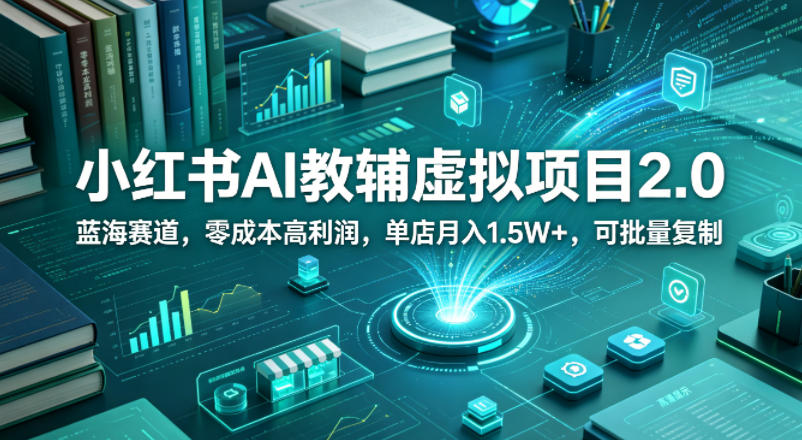 小红书AI教辅虚拟项目2.0，蓝海赛道，零成本高利润，单店月入1.5W+，可批量复制-米壳知道—知识分享平台